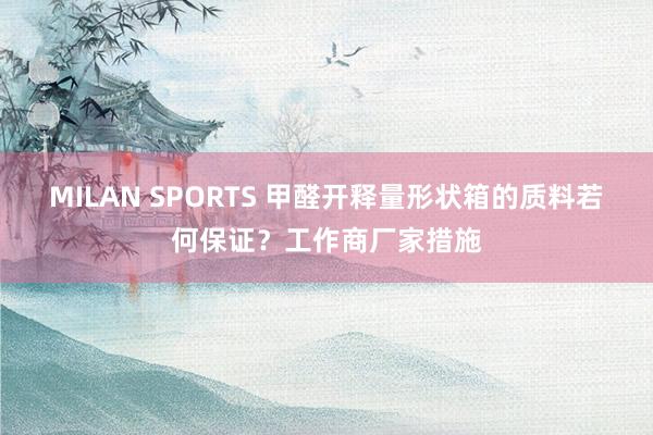 MILAN SPORTS 甲醛开释量形状箱的质料若何保证？工作商厂家措施