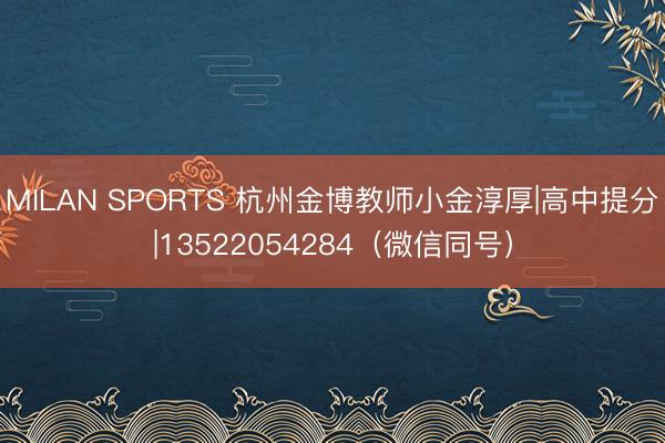MILAN SPORTS 杭州金博教师小金淳厚|高中提分|13522054284（微信同号）